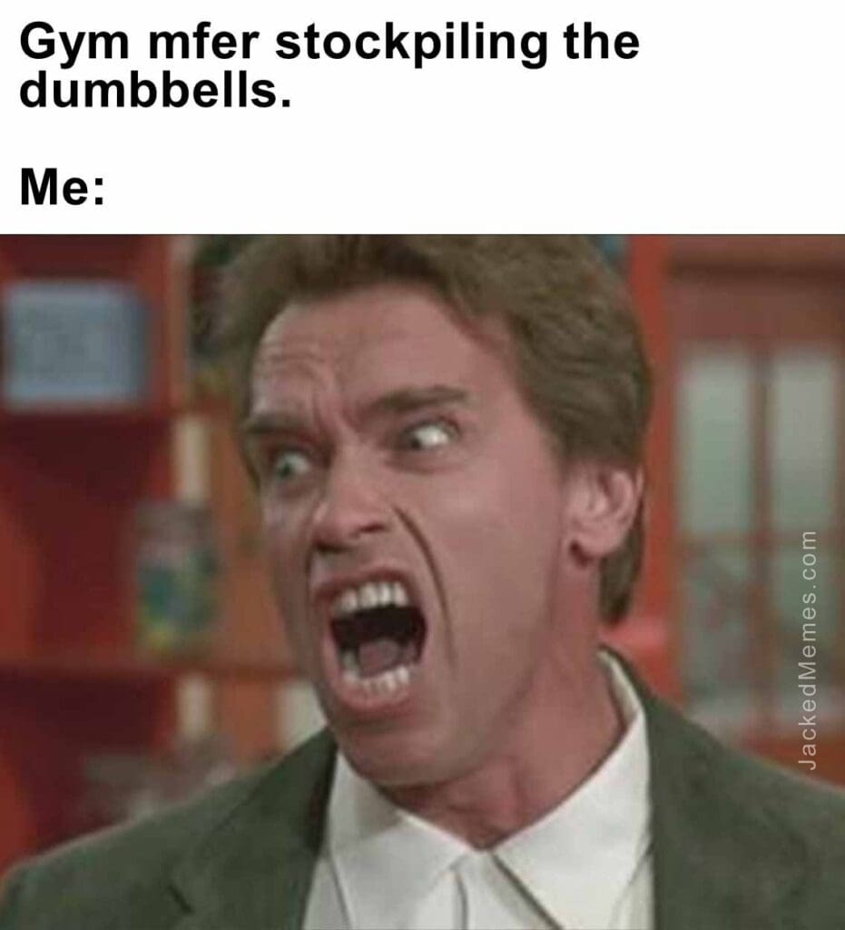 Gym mfer stockpiling the dumbbells.  me