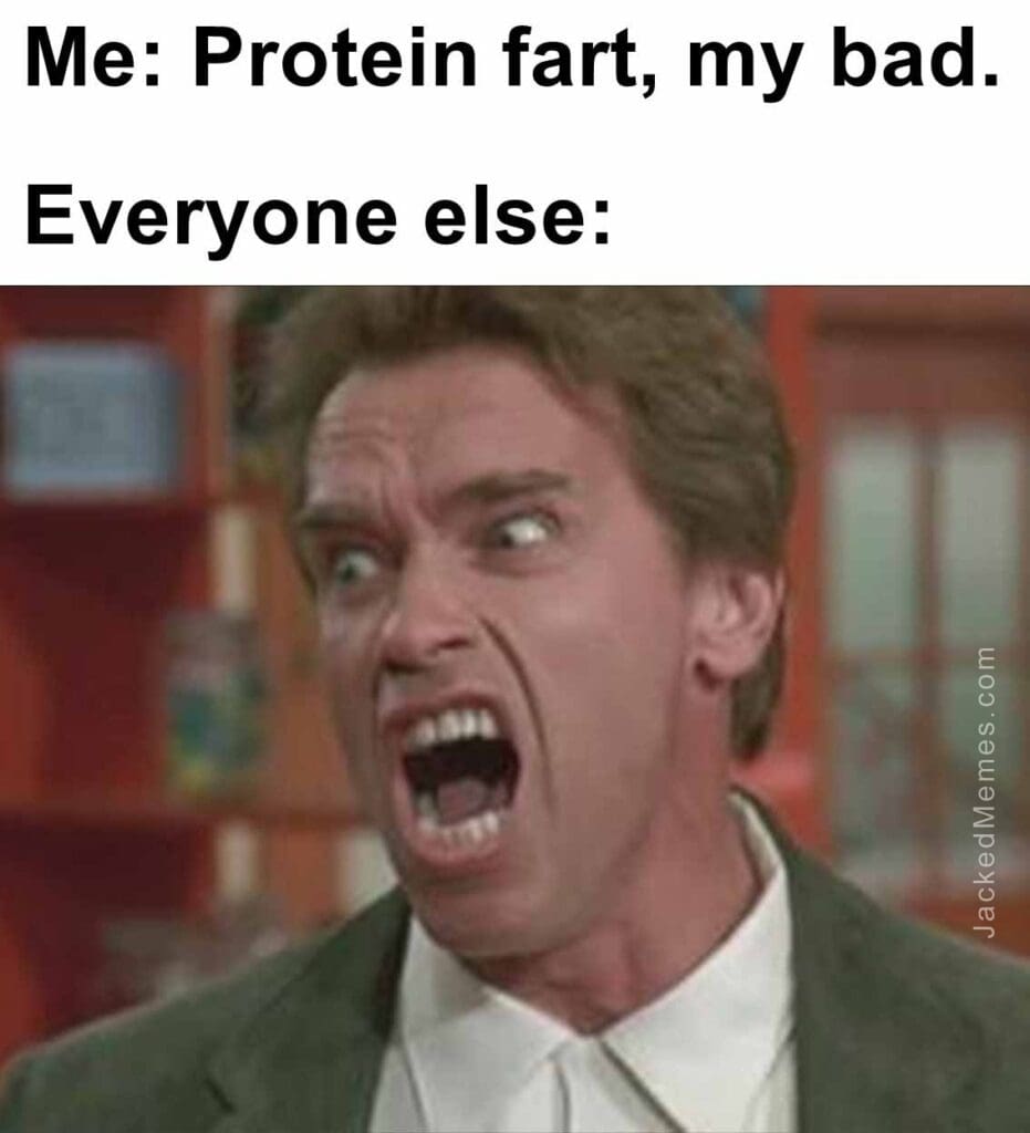 Me protein fart, my bad.  everyone else