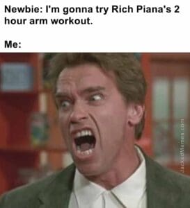 Newbie i'm gonna try rich piana's 2 hour arm workout.  me