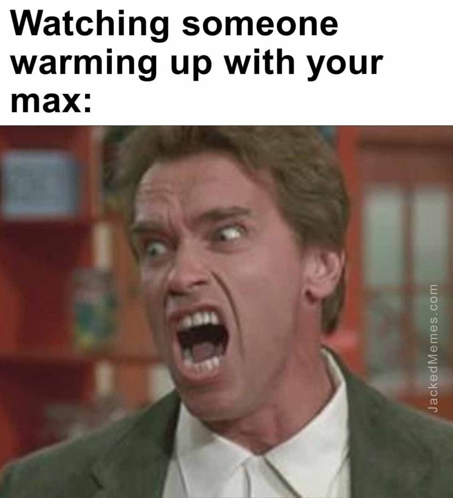 Watching someone warming up with your max