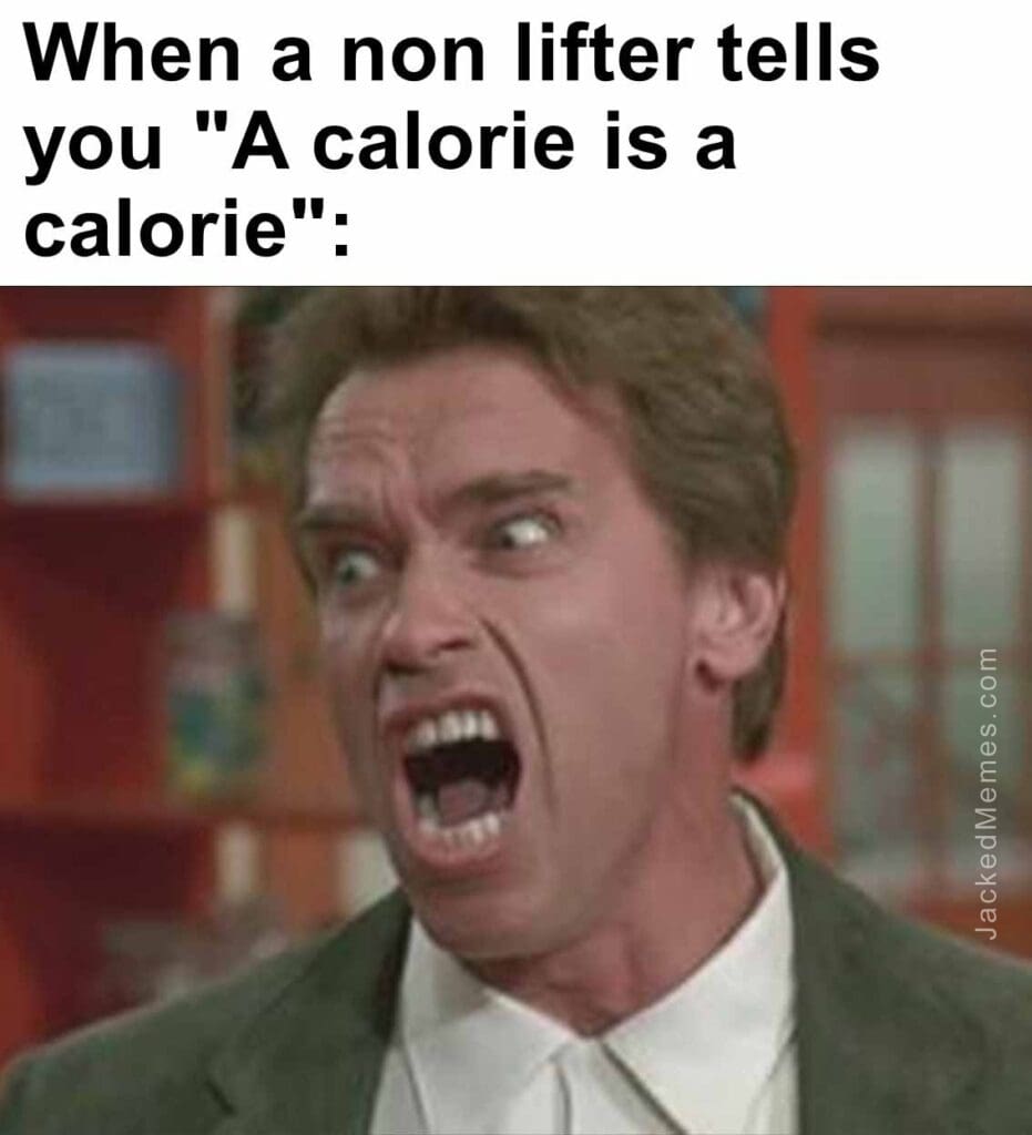 When a non lifter tells you a calorie is a calorie