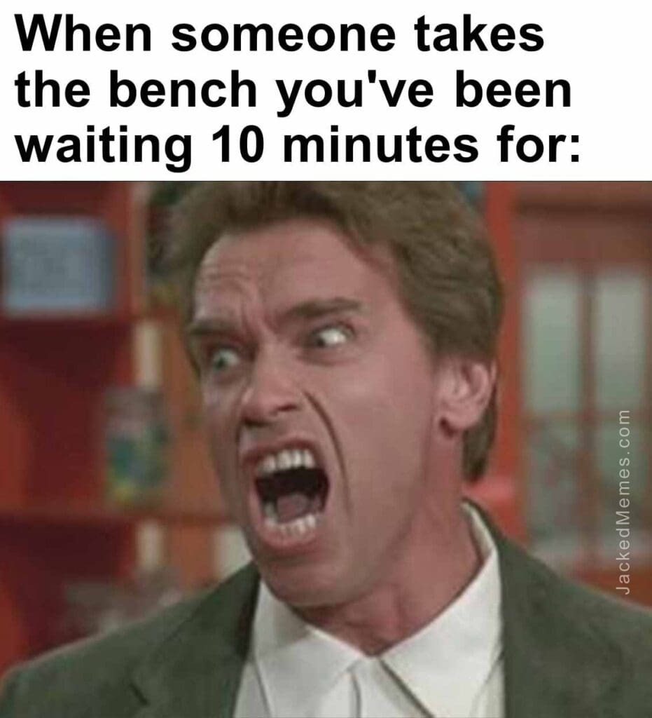 When someone takes the bench you've been waiting 10 minutes for