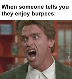 When someone tells you they enjoy burpees