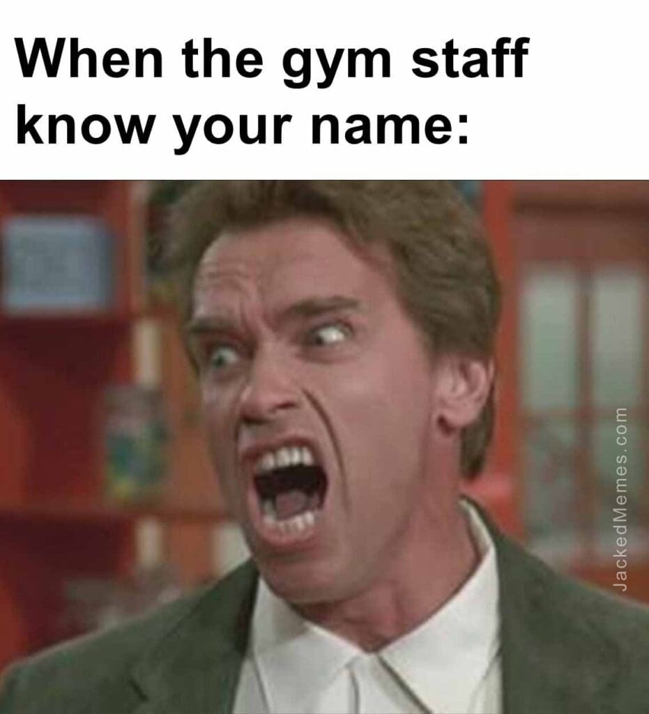 When the gym staff know your name