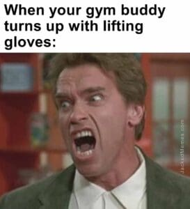 When your gym buddy turns up with lifting gloves