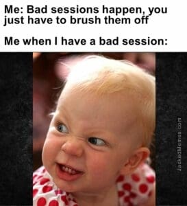 Me bad sessions happen