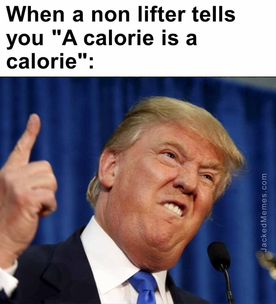 When a non lifter tells you a calorie is a calorie