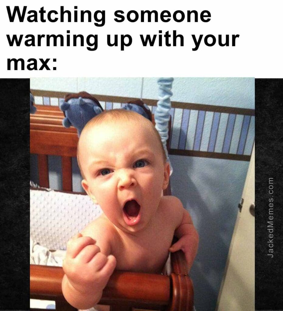 Watching someone warming up with your max