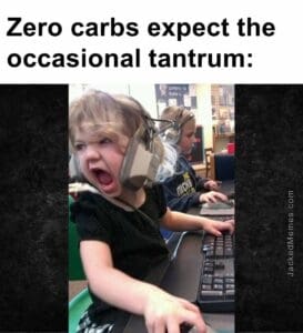 Zero carbs expect the occasional tantrum