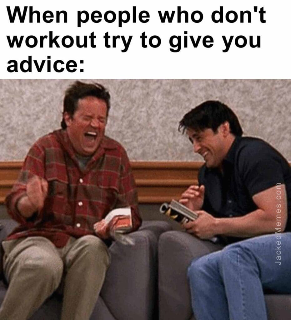 When people who don't workout try to give you advice