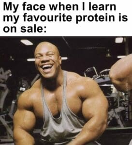 My face when i learn my favourite protein is on sale