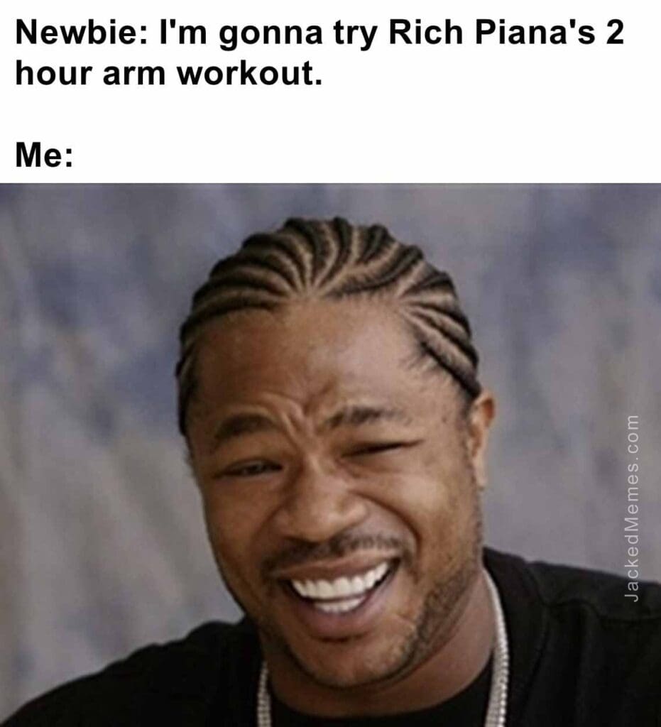 Newbie i'm gonna try rich piana's 2 hour arm workout.  me