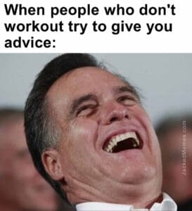 When people who don't workout try to give you advice