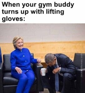 When your gym buddy turns up with lifting gloves