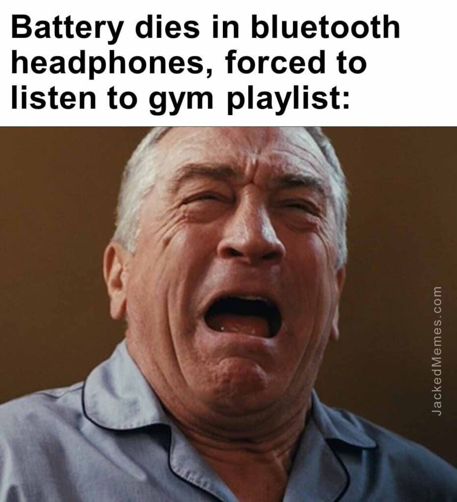 Battery dies in bluetooth headphones, forced to listen to gym playlist