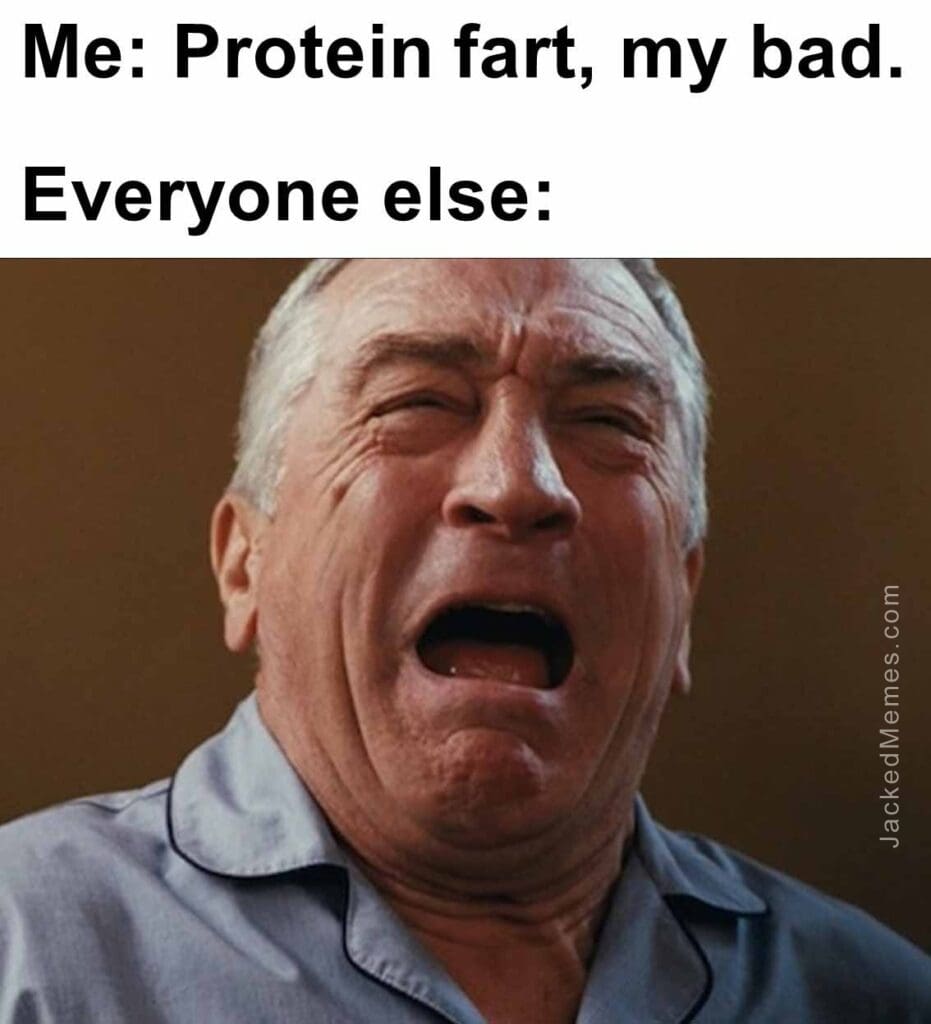 Me protein fart, my bad.  everyone else