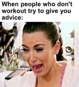 When people who don't workout try to give you advice