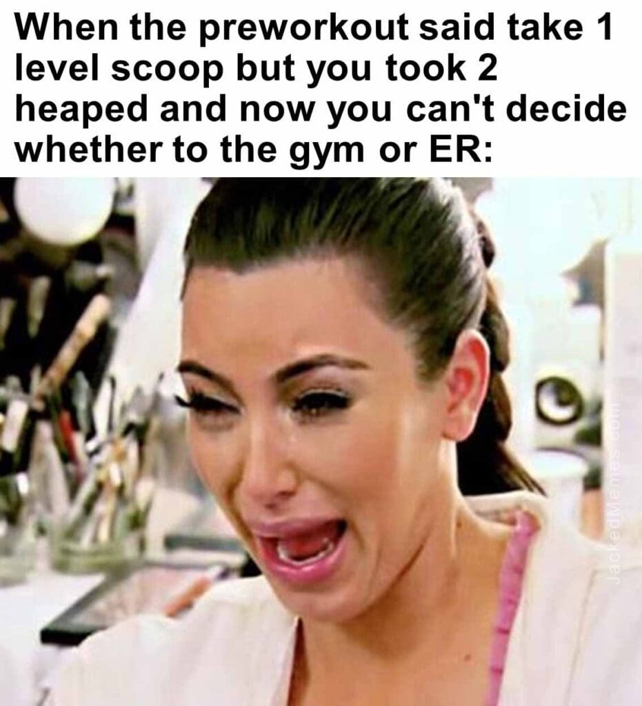 When the preworkout said take 1 level scoop but you took 2 heaped and now you can't decide whether to the