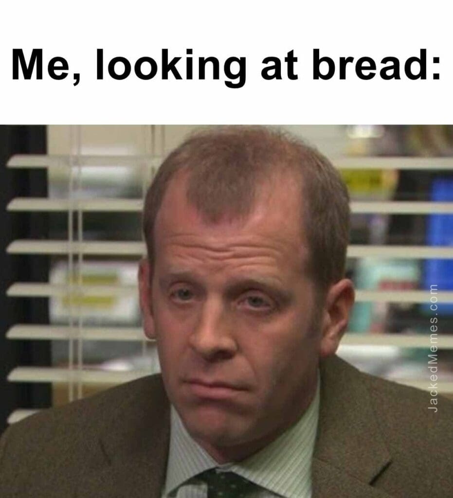 Me, looking at bread