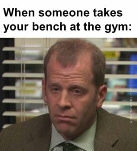 When someone takes your bench at the gym