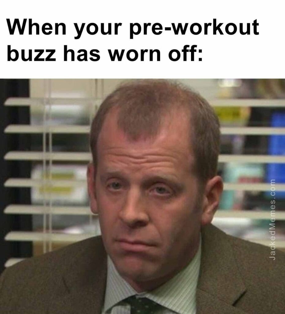 When your preworkout buzz has worn off