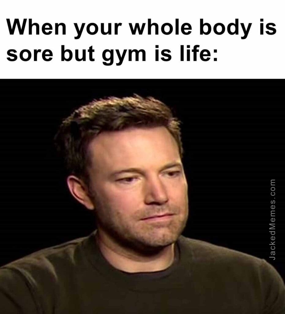 When your whole body is sore but gym is life