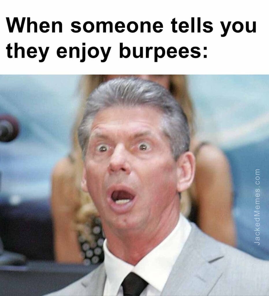 When someone tells you they enjoy burpees