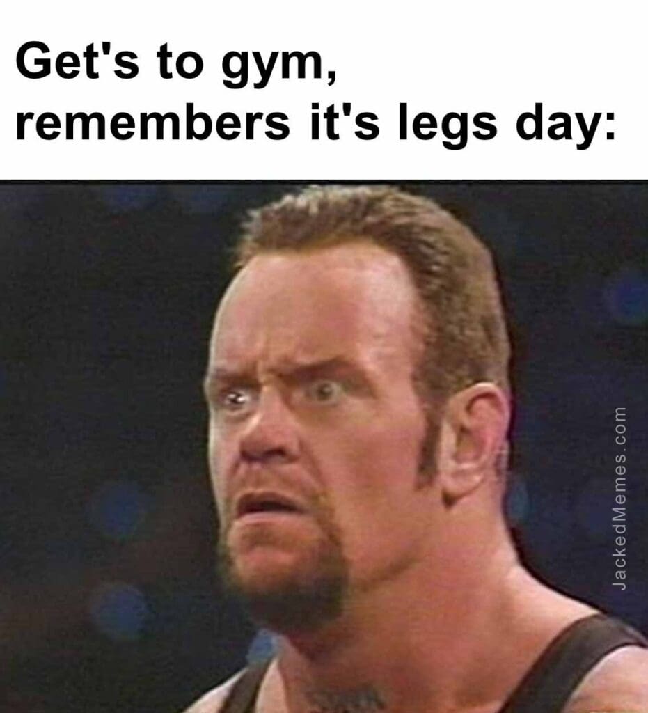 Get's to gym, remembers it's legs day