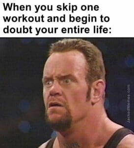 When you skip one workout and begin to doubt your entire life