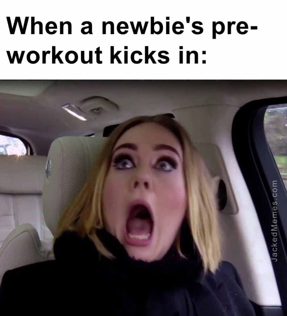 When a newbie's preworkout kicks in