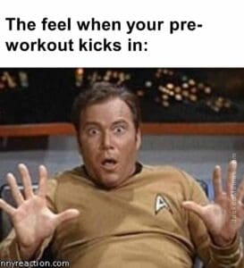 The feel when your preworkout kicks in