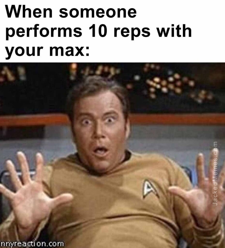 When someone performs 10 reps with your max