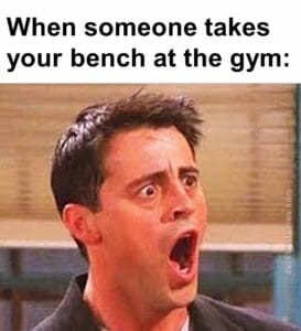 When someone takes your bench at the gym