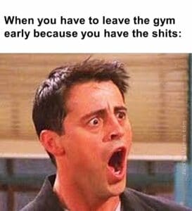 When you have to leave the gym early because you have the shits