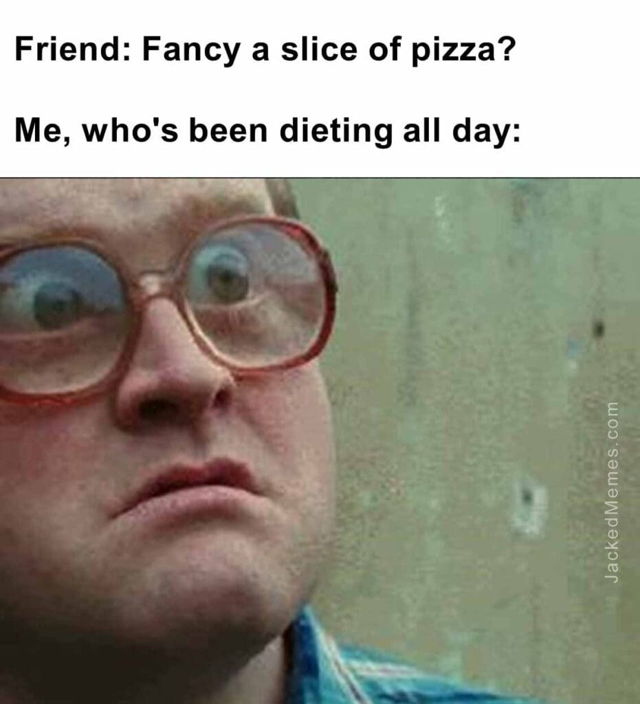 Friend fancy a slice of pizza   me