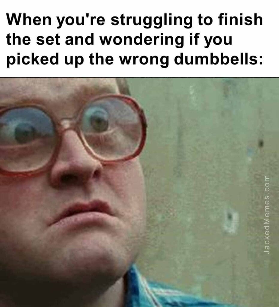 When you're struggling to finish the set and wondering if you picked up the wrong dumbbells