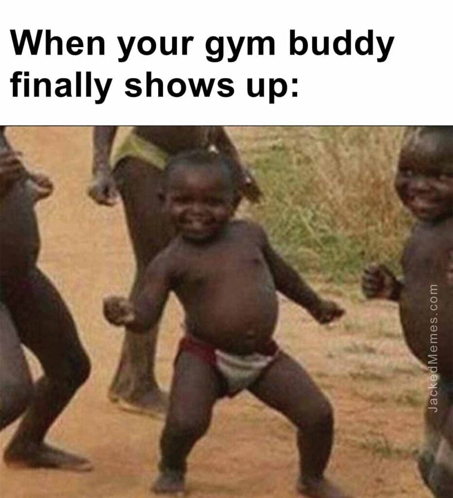 When your gym buddy finally shows up