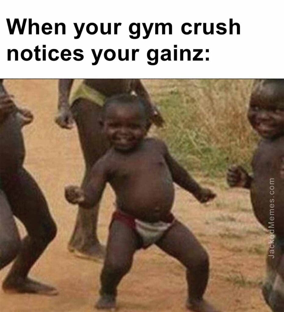 When your gym crush notices your gainz