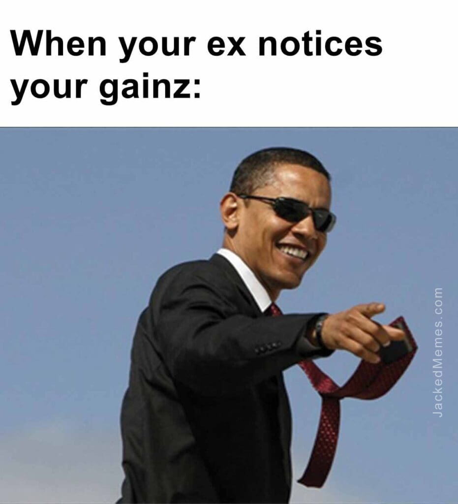 When your ex notices your gainz