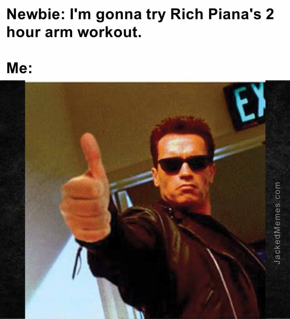 Newbie i'm gonna try rich piana's 2 hour arm workout.  me