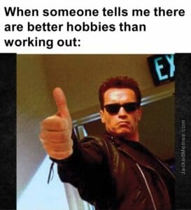 When someone tells me there are better hobbies than working out