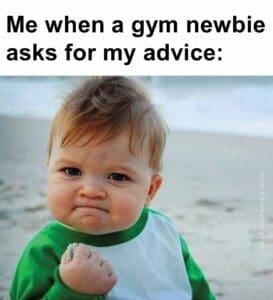 Me when a gym newbie asks for my advice