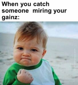 When you catch someone  miring your gainz