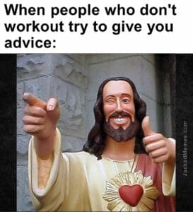 When people who don't workout try to give you advice