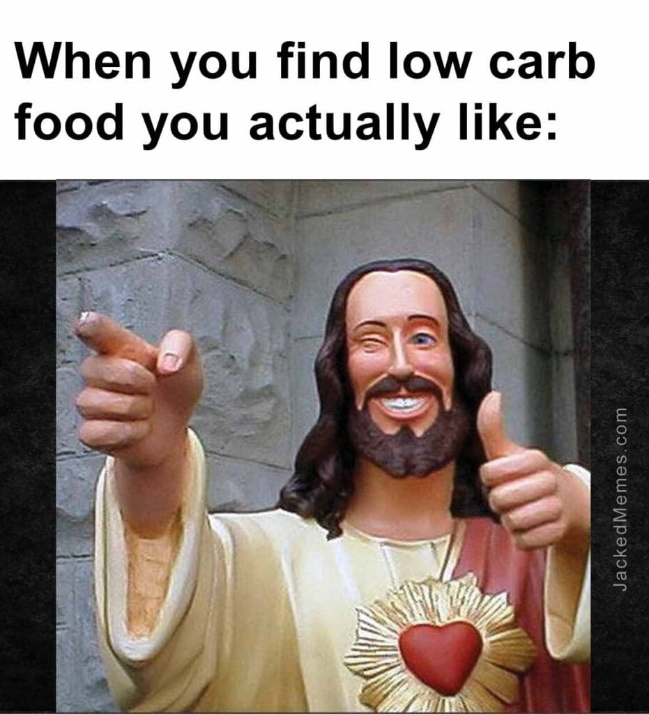 When you find low carb food you actually like