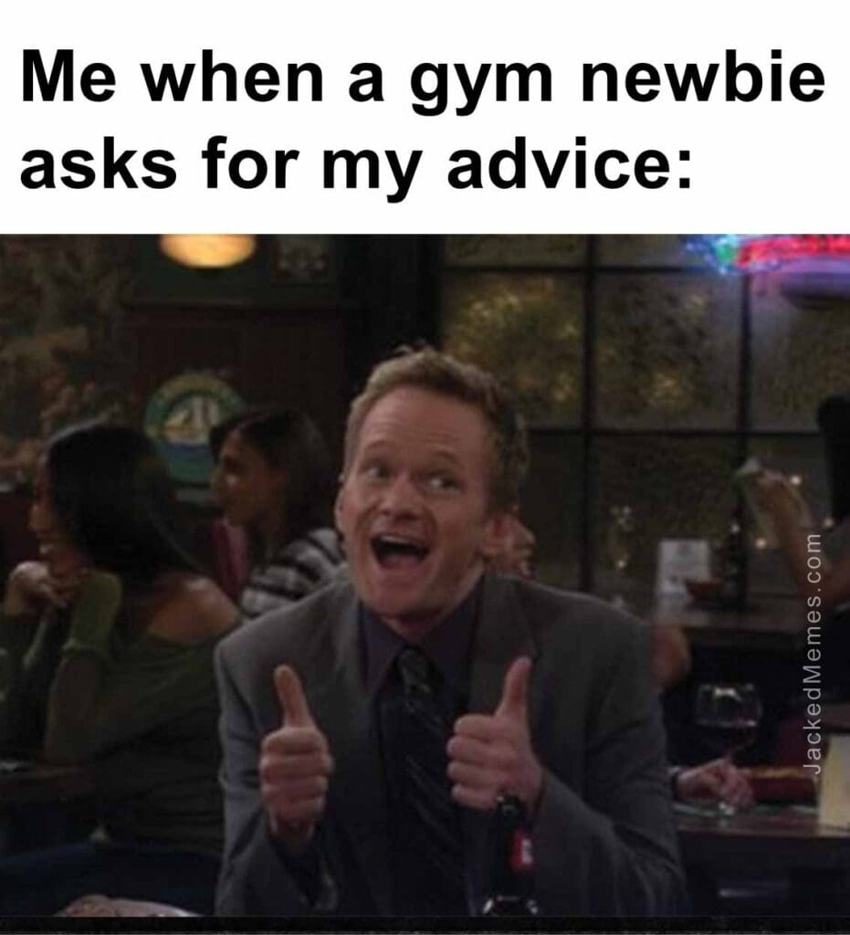 Me when a gym newbie asks for my advice