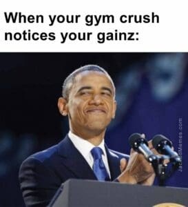 When your gym crush notices your gainz