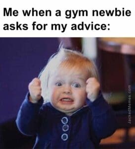 Me when a gym newbie asks for my advice