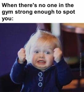 When there's no one in the gym strong enough to spot you