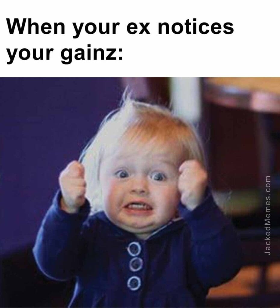 When your ex notices your gainz